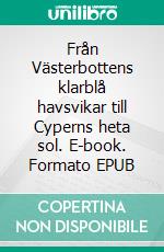 Från Västerbottens klarblå havsvikar till Cyperns heta sol. E-book. Formato EPUB ebook