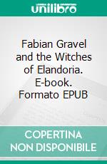 Fabian Gravel and the Witches of Elandoria. E-book. Formato EPUB ebook