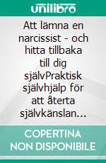 Att lämna en narcissist - och hitta tillbaka till dig självPraktisk självhjälp för att återta självkänslan och förstå manipulation och lämna en destruktiv relation. E-book. Formato EPUB ebook