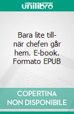 Bara lite till- när chefen går hem. E-book. Formato EPUB ebook