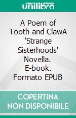 A Poem of Tooth and ClawA 'Strange Sisterhoods' Novella. E-book. Formato EPUB ebook
