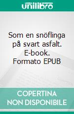 Som en snöflinga på svart asfalt. E-book. Formato EPUB ebook