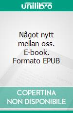 Något nytt mellan oss. E-book. Formato EPUB ebook