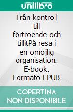 Från kontroll till förtroende och tillitPå resa i en omöjlig organisation. E-book. Formato EPUB ebook
