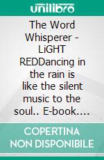 The Word Whisperer - LiGHT REDDancing in the rain is like the silent music to the soul.. E-book. Formato EPUB ebook