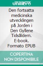 Den fortsatta medicinska utvecklingen på Jorden i Den Gyllene Tidsåldern. E-book. Formato EPUB ebook