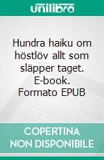 Hundra haiku om höstlöv allt som släpper taget. E-book. Formato EPUB ebook