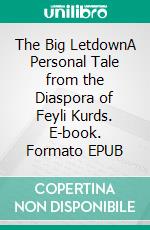 The Big LetdownA Personal Tale from the Diaspora of Feyli Kurds. E-book. Formato EPUB ebook