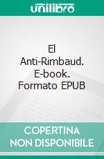 El Anti-Rimbaud. E-book. Formato EPUB ebook