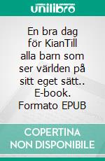 En bra dag för KianTill alla barn som ser världen på sitt eget sätt.. E-book. Formato EPUB ebook