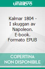 Kalmar 1804 - I skuggan av Napoleon. E-book. Formato EPUB ebook