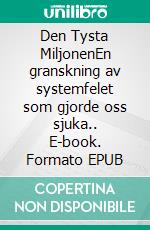 Den Tysta MiljonenEn granskning av systemfelet som gjorde oss sjuka.. E-book. Formato EPUB ebook