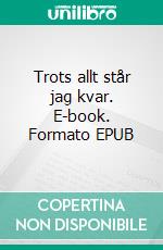 Trots allt står jag kvar. E-book. Formato EPUB ebook