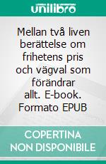 Mellan två liven berättelse om frihetens pris och vägval som förändrar allt. E-book. Formato EPUB ebook