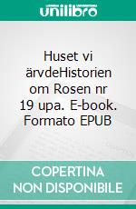 Huset vi ärvdeHistorien om Rosen nr 19 upa. E-book. Formato EPUB ebook