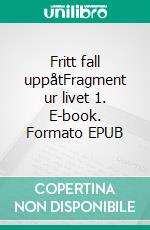 Fritt fall uppåtFragment ur livet 1. E-book. Formato EPUB ebook