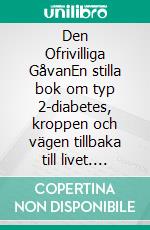Den Ofrivilliga GåvanEn stilla bok om typ 2-diabetes, kroppen och vägen tillbaka till livet. E-book. Formato EPUB ebook