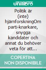 Politik är (inte) hjärnforskningOm parti-knarkare, snygga kandidater och annat du behöver veta för att förstå politiken bättre.. E-book. Formato EPUB ebook