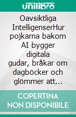 Oavsiktliga IntelligenserHur pojkarna bakom AI bygger digitala gudar, bråkar om dagböcker och glömmer att agenterna redan skriver historien.. E-book. Formato EPUB ebook