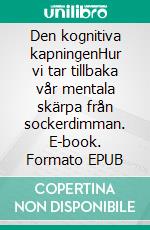 Den kognitiva kapningenHur vi tar tillbaka vår mentala skärpa från sockerdimman. E-book. Formato EPUB ebook