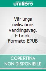 Vår unga civilisations vandringsväg. E-book. Formato EPUB ebook
