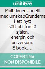 Multidimensionellt mediumskapGrunderna i ett nytt sätt att förstå själen, energin och universum. E-book. Formato EPUB ebook