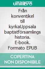 Från konventikel till kyrkaUppsala baptistförsamlings historia. E-book. Formato EPUB ebook