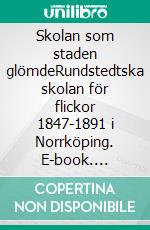 Skolan som staden glömdeRundstedtska skolan för flickor 1847-1891 i Norrköping. E-book. Formato EPUB ebook