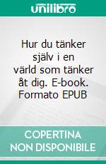 Hur du tänker själv i en värld som tänker åt dig. E-book. Formato EPUB ebook
