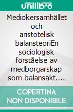 Mediokersamhället och aristotelisk balansteoriEn sociologisk förståelse av medborgarskap som balansakt. E-book. Formato EPUB ebook