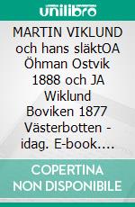 MARTIN VIKLUND och hans släktOA Öhman Ostvik 1888 och JA Wiklund Boviken 1877 Västerbotten - idag. E-book. Formato EPUB ebook