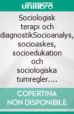 Sociologisk terapi och diagnostikSocioanalys, socioaskes, socioedukation och sociologiska tumregler. E-book. Formato EPUB ebook