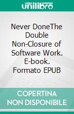 Never DoneThe Double Non-Closure of Software Work. E-book. Formato EPUB ebook