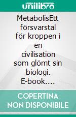 MetabolisEtt försvarstal för kroppen i en civilisation som glömt sin biologi. E-book. Formato EPUB ebook