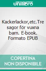 Kackerlackor,etc.Tre sagor för vuxna barn. E-book. Formato EPUB ebook