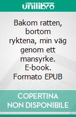 Bakom ratten, bortom ryktena, min väg genom ett mansyrke. E-book. Formato EPUB ebook