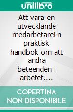 Att vara en utvecklande medarbetareEn praktisk handbok om att ändra beteenden i arbetet. E-book. Formato EPUB ebook
