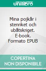 Mina pojkår i stenriket och ubåtskriget. E-book. Formato EPUB ebook di Carl-Otto Claesson