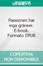 Passionen har inga gränser. E-book. Formato EPUB ebook di Eva Swedenmark