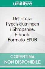 Det stora flygelskjutningen i Shropshire. E-book. Formato EPUB ebook di Kristian Wedel