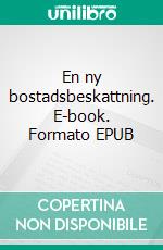 En ny bostadsbeskattning. E-book. Formato EPUB