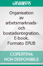 Organisation av arbetsmarknads- och bostadsintegration. E-book. Formato EPUB ebook di Emma Holmqvist