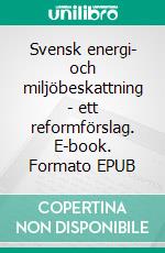 Svensk energi- och miljöbeskattning - ett reformförslag. E-book. Formato EPUB ebook