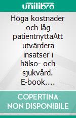 Höga kostnader och låg patientnyttaAtt utvärdera insatser i hälso- och sjukvård. E-book. Formato EPUB ebook di Mikael Svensson