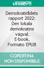 Demokratirådets rapport 2022: Den lokala demokratins vägval. E-book. Formato EPUB ebook