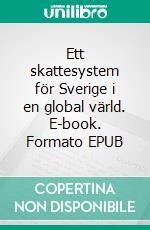 Ett skattesystem för Sverige i en global värld. E-book. Formato EPUB