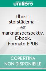 Elbrist i storstäderna - ett marknadsperspektiv. E-book. Formato EPUB ebook di Pär Holmberg