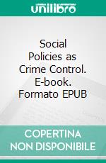 Social Policies as Crime Control. E-book. Formato EPUB ebook