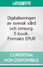 Digitaliseringen av svensk vård och omsorg. E-book. Formato EPUB ebook di Björn Ekman