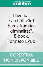 Påverkar samhällsvård barns framtida kriminalitet?. E-book. Formato EPUB ebook